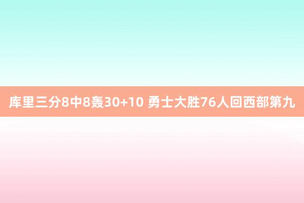 库里三分8中8轰30+10 勇士大胜76人回西部第九